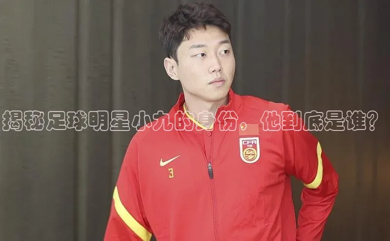 k1体育十年品牌值得信赖百度网盘揭秘足球明星小九的身份，他到底是谁？