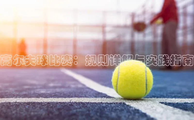 高尔夫球比赛：规则详解与实践指南