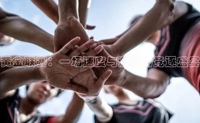 黄金联赛：一场速度与激情的竞逐盛宴