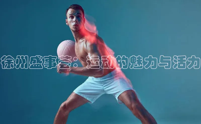 徐州盛事荟：运动的魅力与活力
