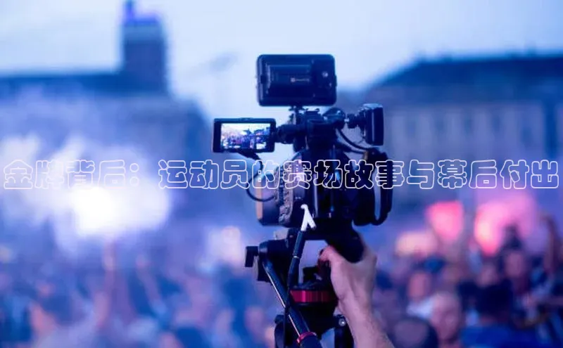 金牌背后：运动员的赛场故事与幕后付出